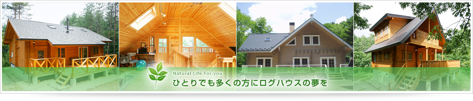 ひとりでも多くの方にログハウスの夢を